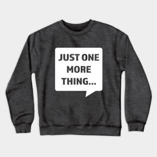 Just One More Thing Crewneck Sweatshirt